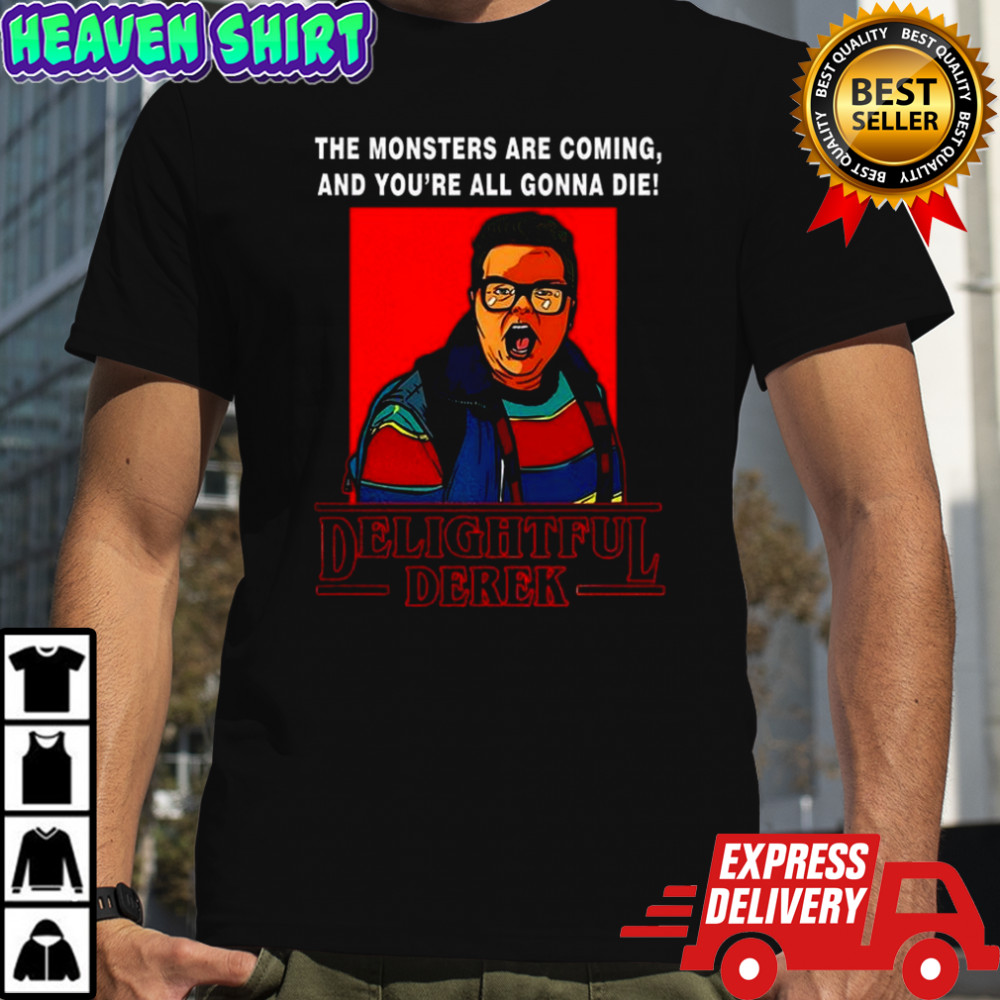 Delightful Derek hero Strange Things the monsters are coming and you’re all gonna die shirt