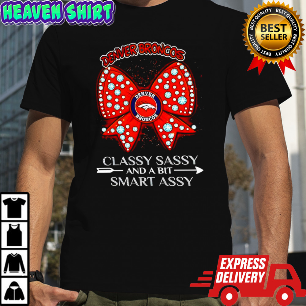 Denver Broncos classy sassy and a bit smart assy shirt