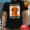 Dog frankie forever shirt