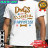 Dogs are essentail for happiness pet lover shirt