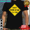 Don’t honk at me I’ll cum sign meme shirt
