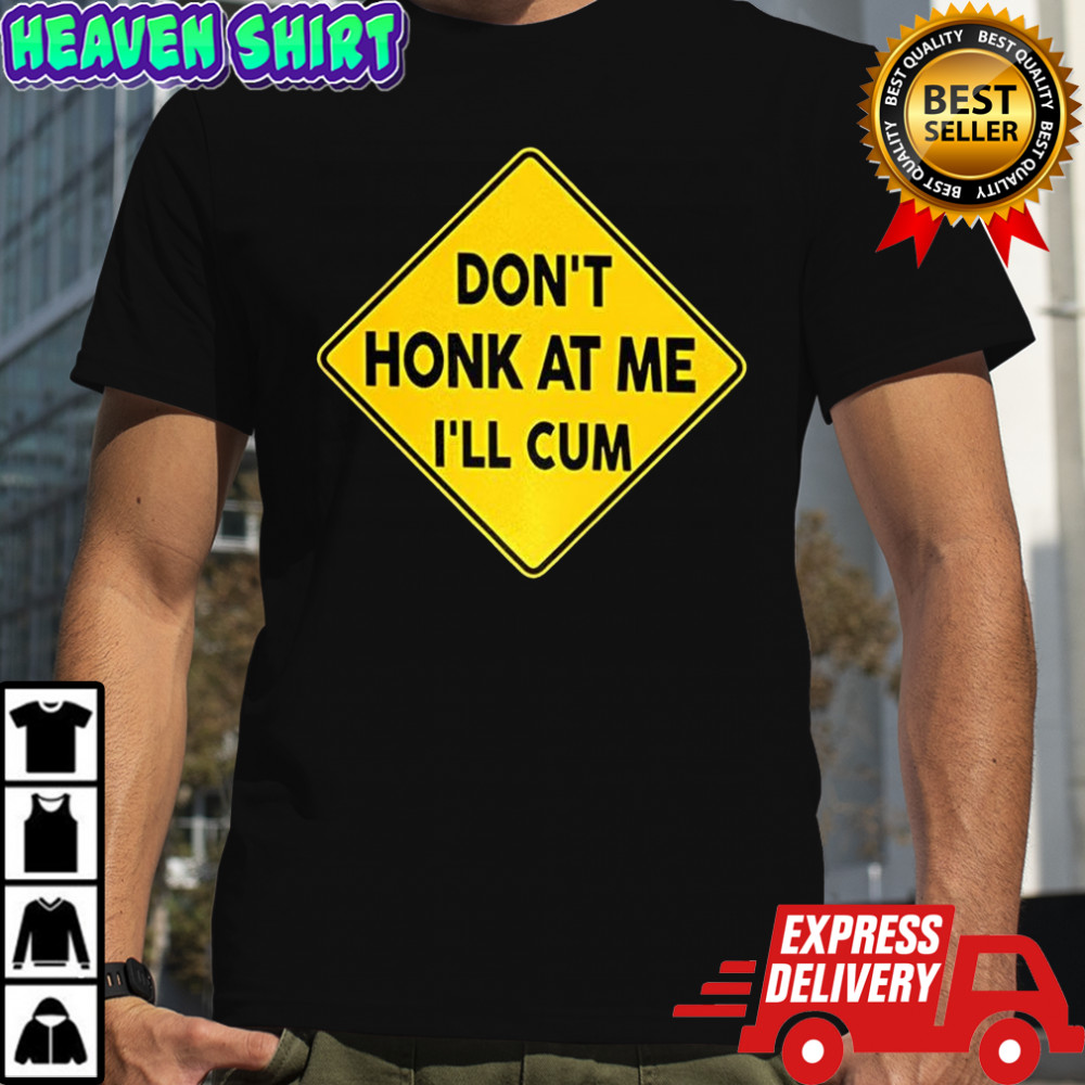 Don’t honk at me I’ll cum sign meme shirt