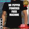 Dr Pepper powered fuck machine shirt
