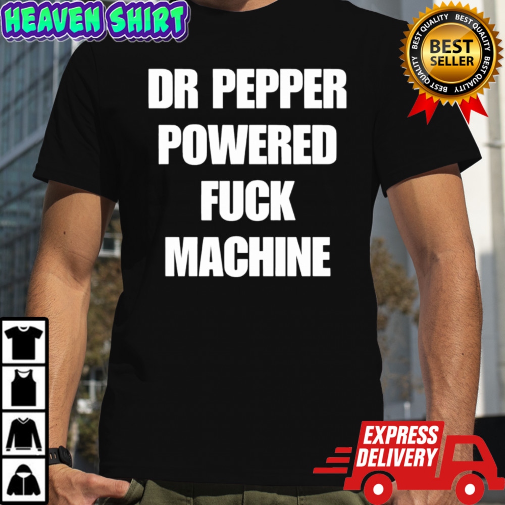 Dr Pepper powered fuck machine shirt