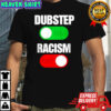 Dubstep on racism off shirt