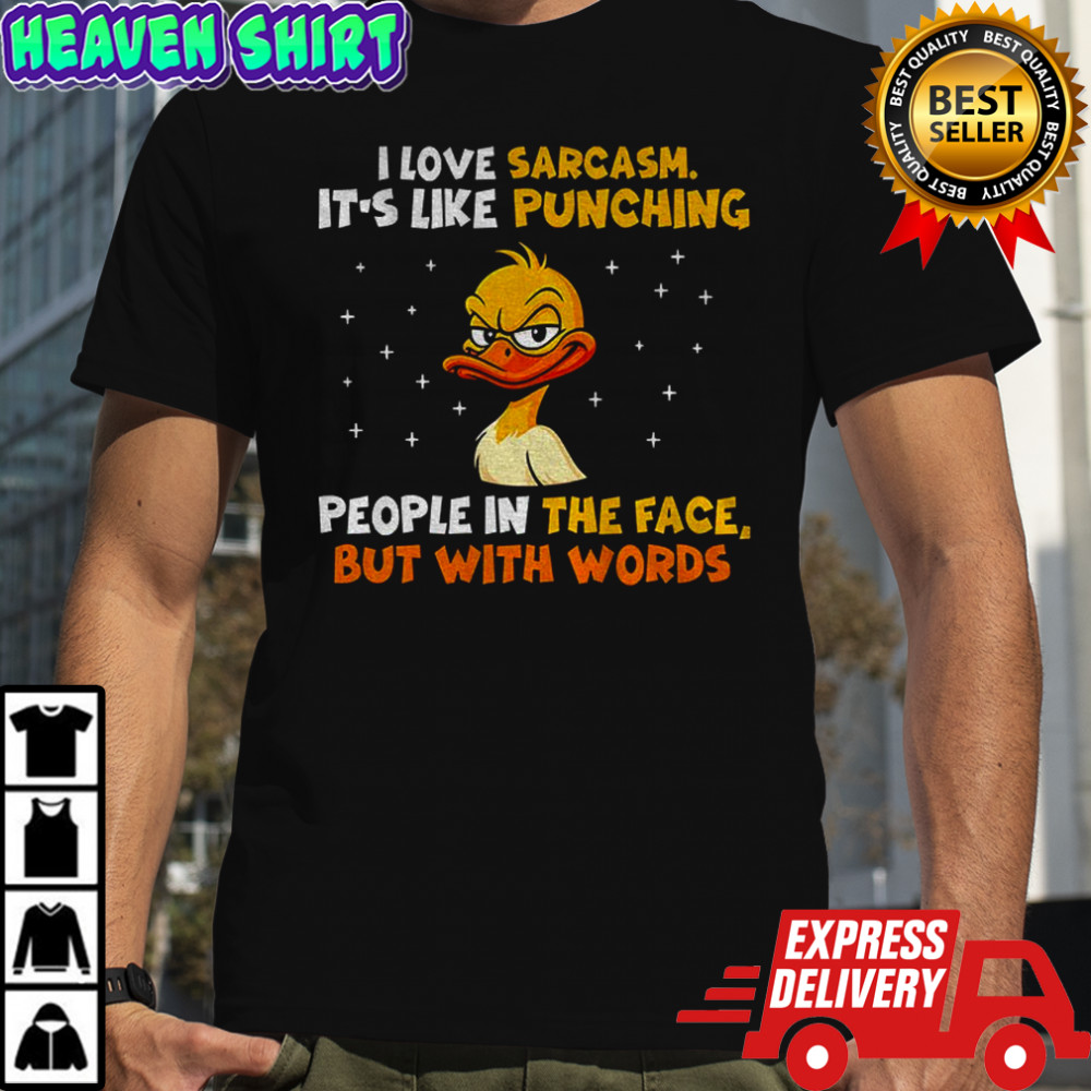Duck I love sarcasm it’s like punching people in the face but with words shirt