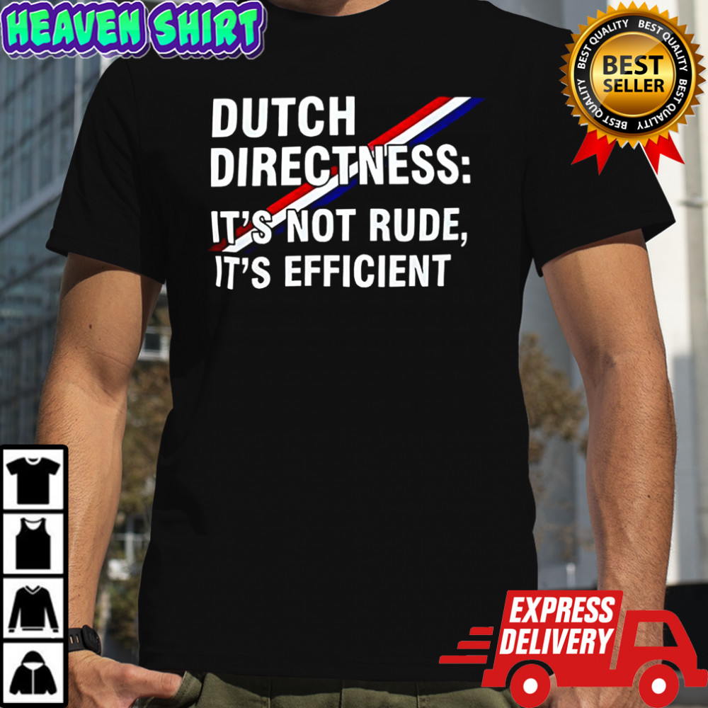 Dutch directness it’s not rude it’s efficient shirt