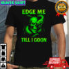 Edge Me Till I Goon Shirt