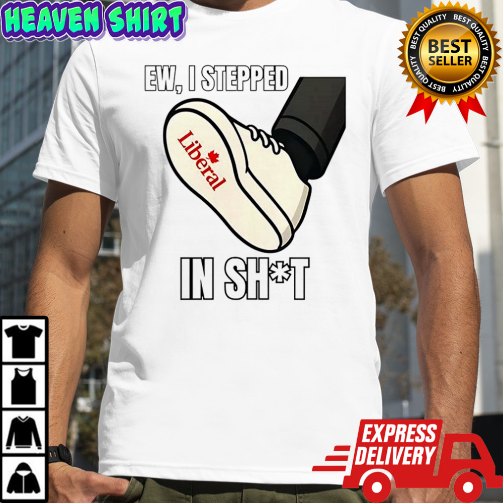 Ew I stepped in shit Liberal Party of Canada shirt