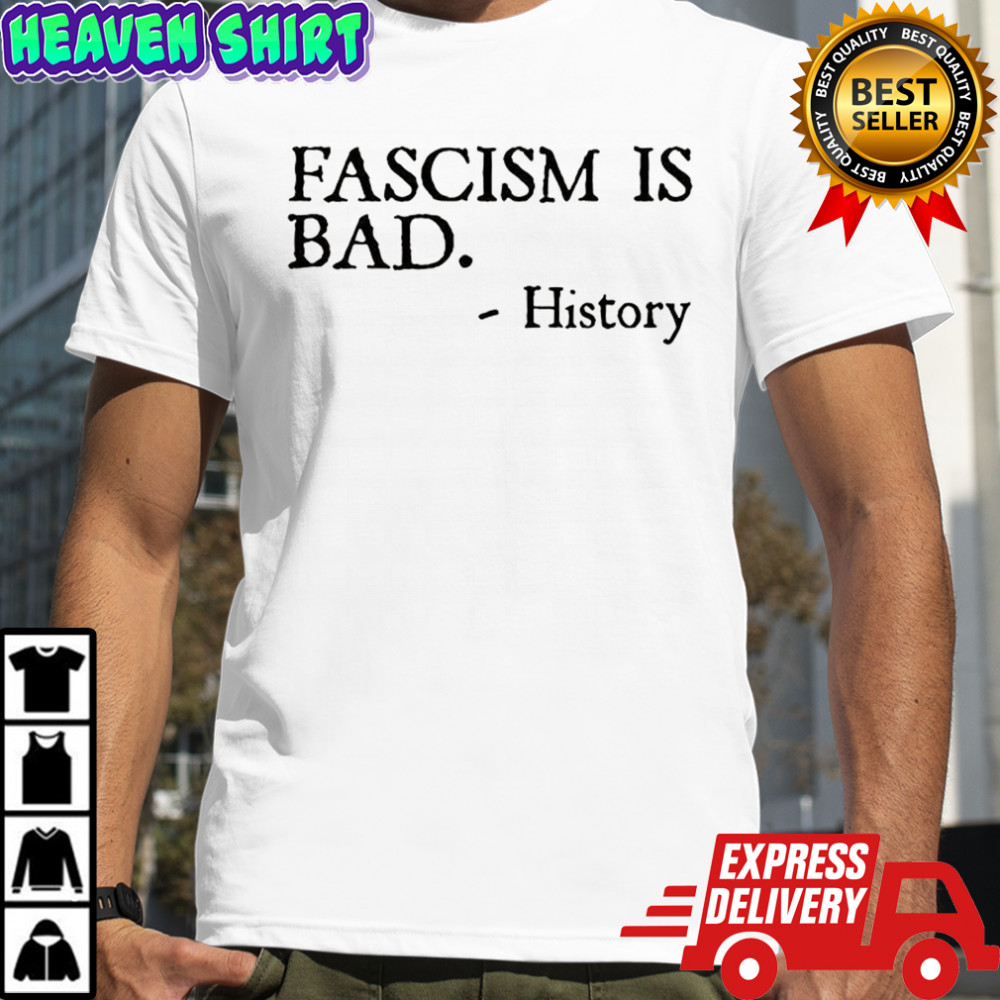 Fascism is bad history shirt