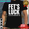Fet’s luck you read that wrong didn’t you funny sarcastic shirt
