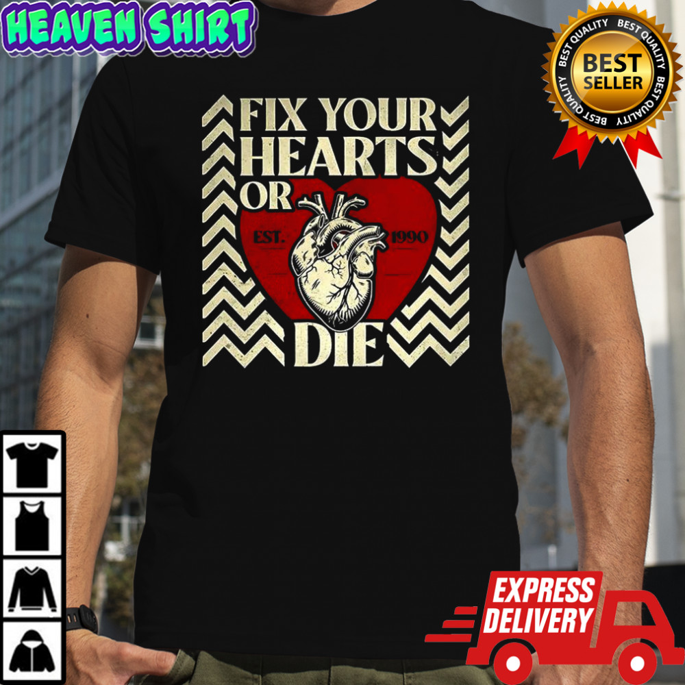 Fix your hearts or die est 1990 shirt