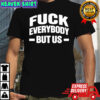Fuck Everybody But Us 2026 Shirt