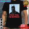 Fuck You I’m Batman graphic shirt