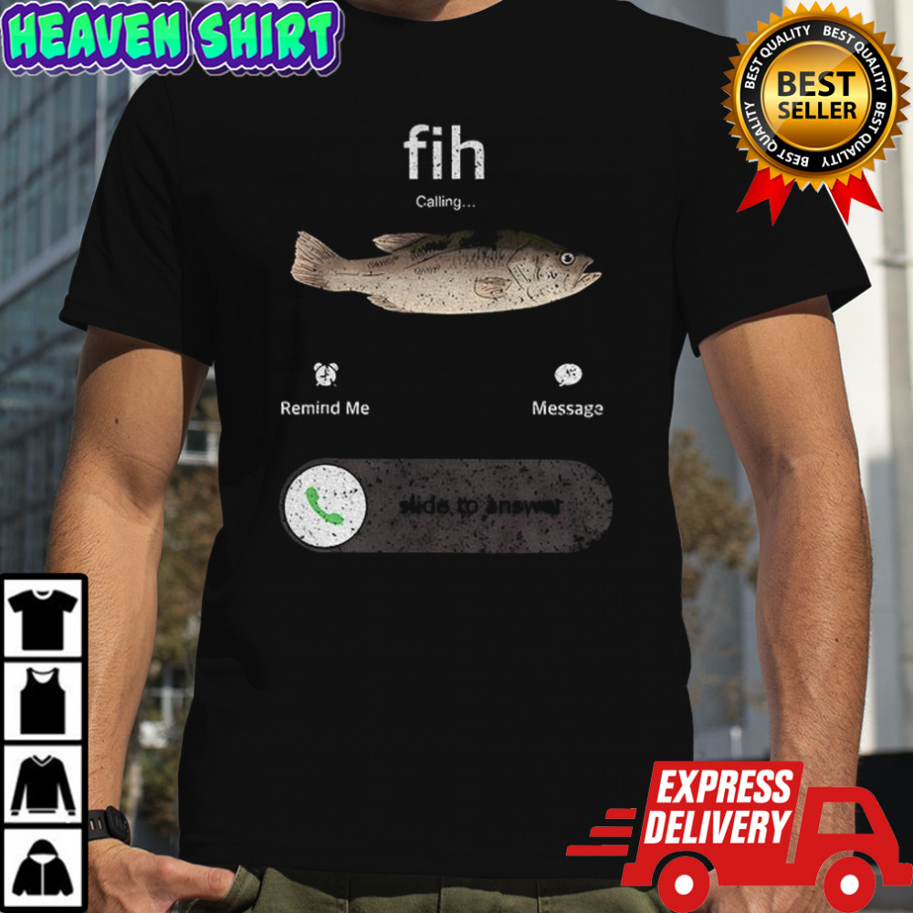 Funny fish calling slide to answer anglers who’d drop everything for a bite shirt