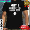 Funny May I Suggest The Roast Beef Shirt