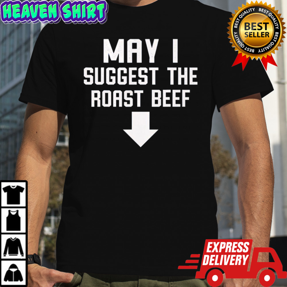 Funny May I Suggest The Roast Beef Shirt