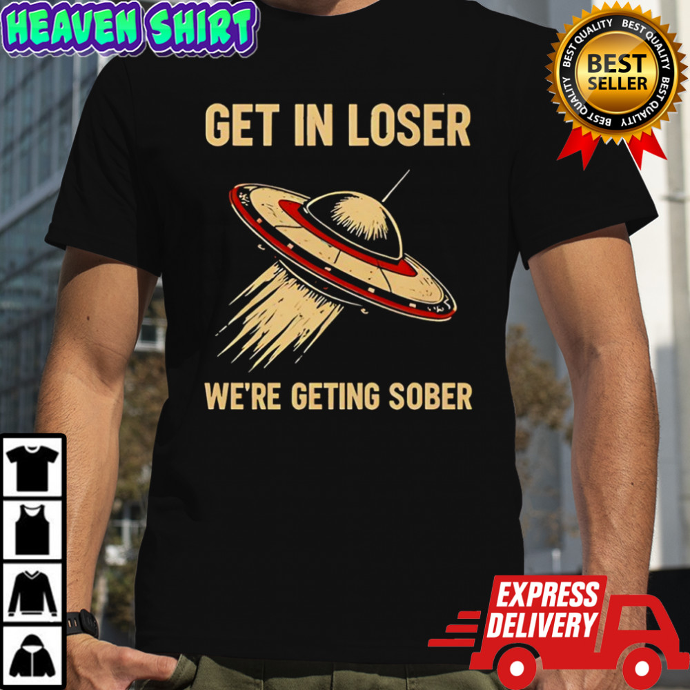 Get In Loser We’re Geting Sober UFO poster shirt