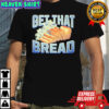 Get That Bread shirt