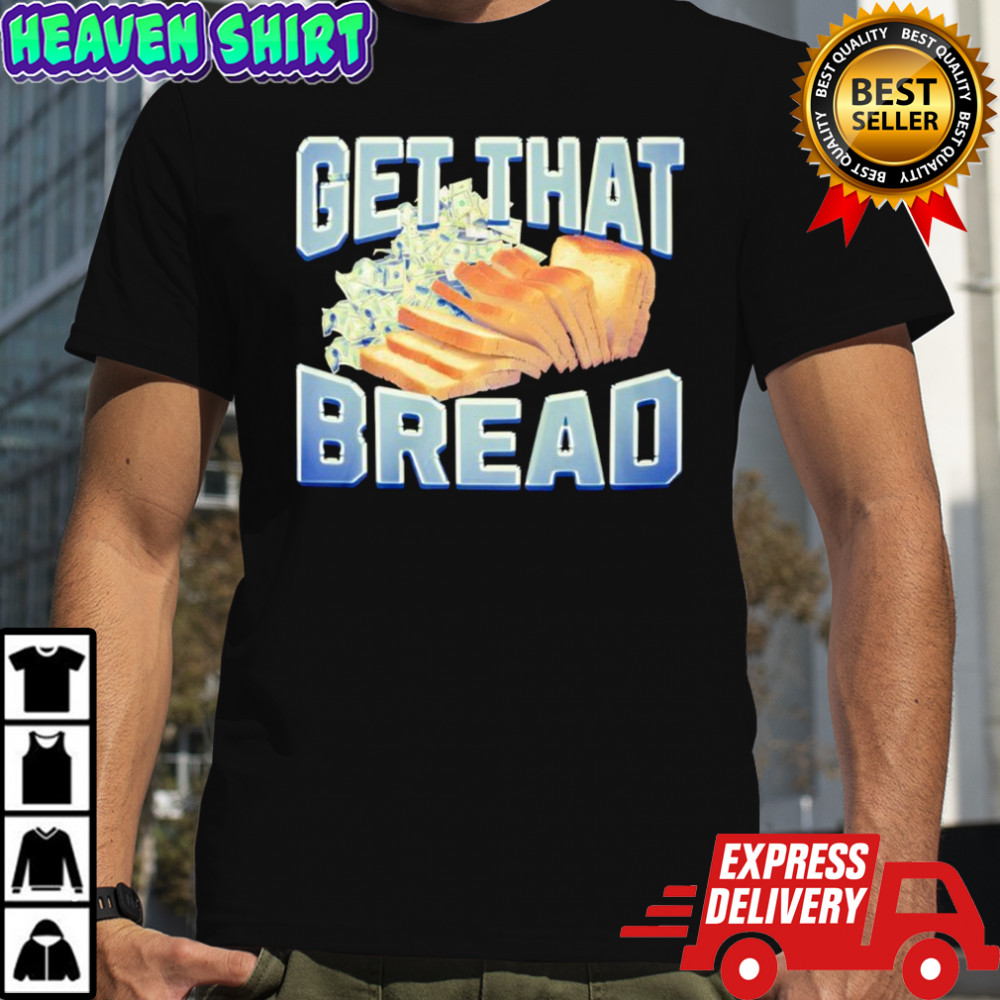 Get That Bread shirt