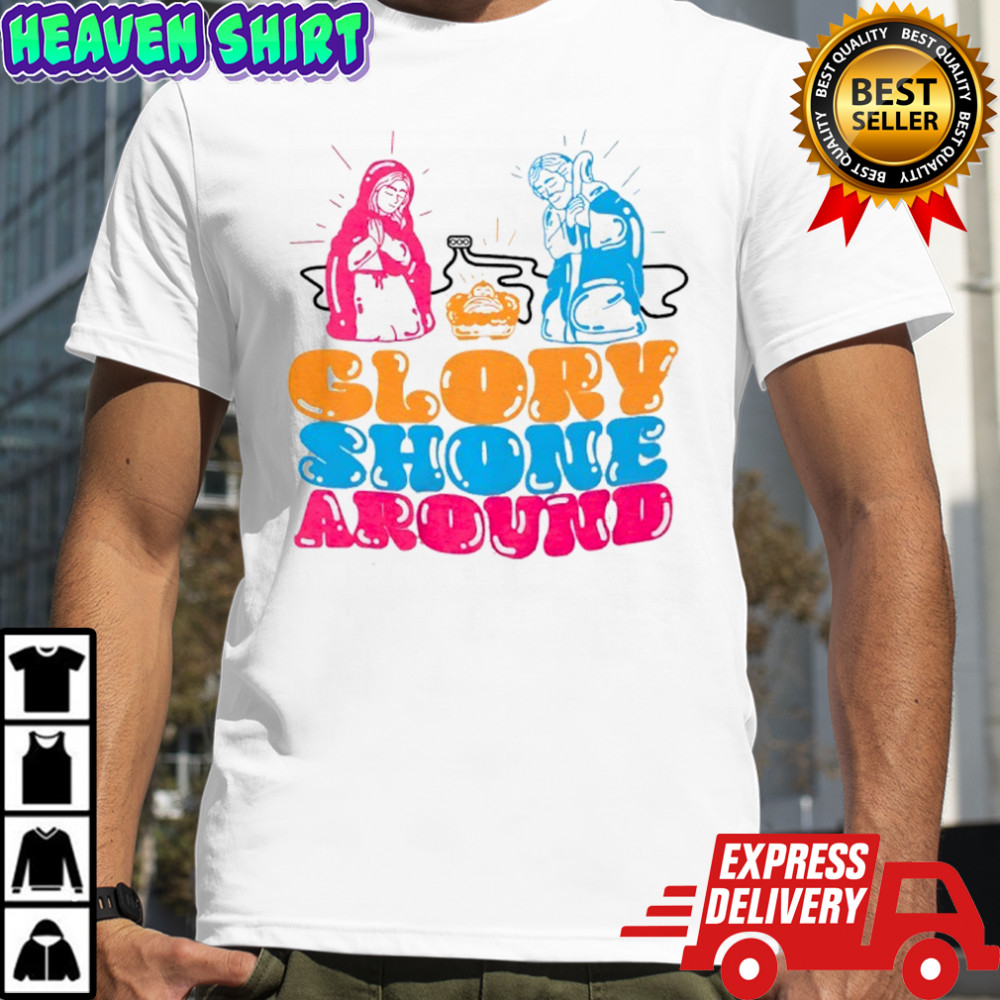 Glory Shone Around shirt