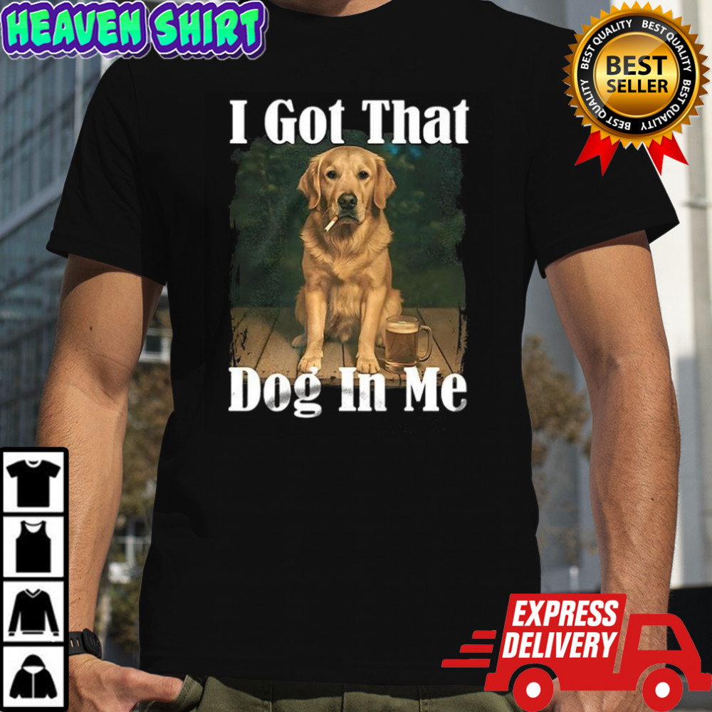 Golden smoke I got that dog in me shirt