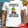 Grinch assuming i’m just an old lady was your first mistake shirt