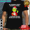Grinch my momma didn’t raise a fool a fucking psycho maybe but no fool shirt