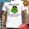 Grinch piss me off i will slap you so hard even google won’t be able to find you shirt