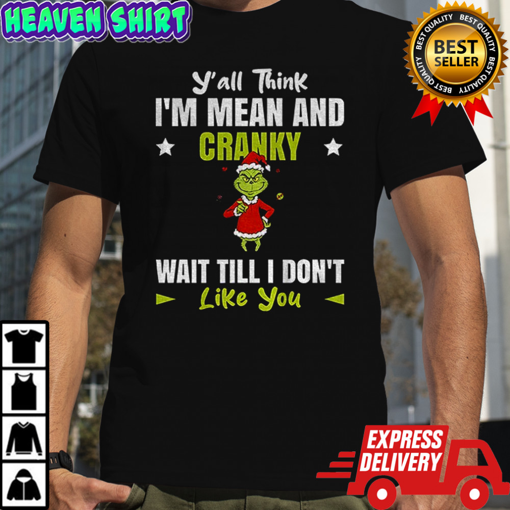Grinch Santa y’all think I’m mean and cranky wait till I don’t like you Christmas shirt
