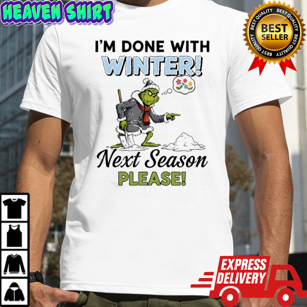 Grinch Snow i’m done with winter! next season please shirt