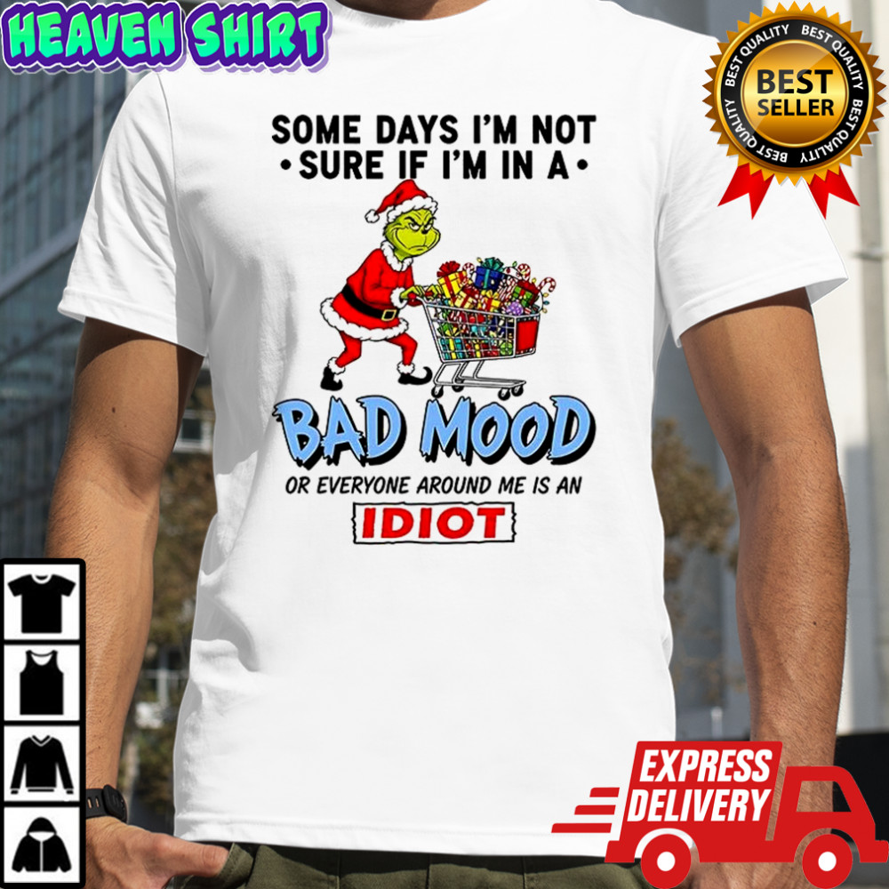 Grinch some days I’m not sure if I’m in a bad mood or everyone around me is an idiot Christmas shirt