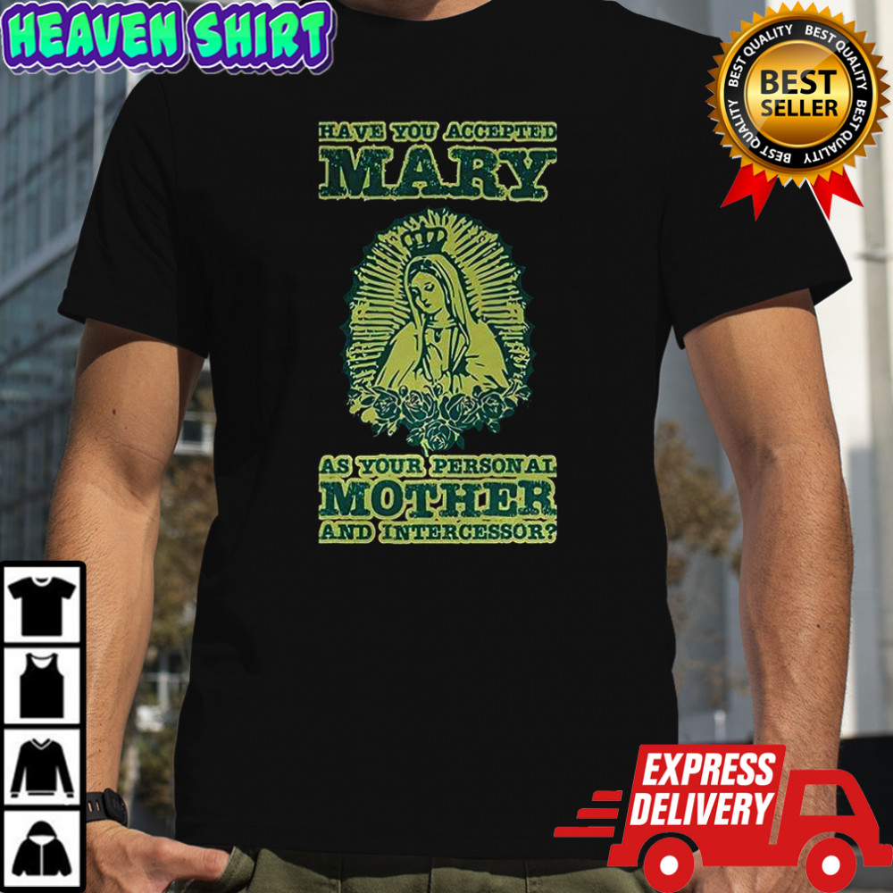 Have you accepted Mary as your person all Mother and intercessor shirt