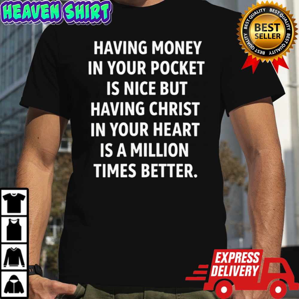 Having Money in Your Pocket is Nice but Having Christ Shirt