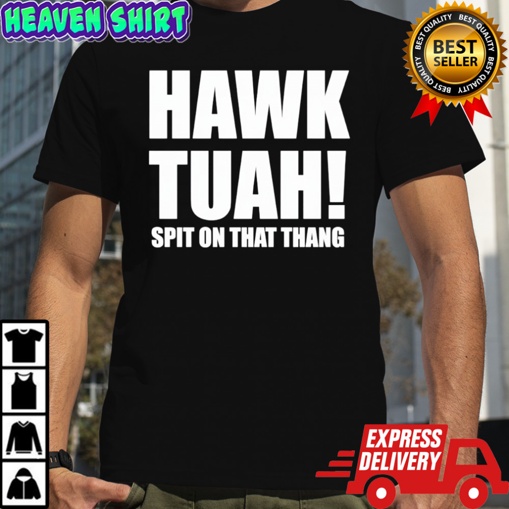 Hawk Tuah spit on the thang shirt