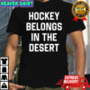Hockey belongs in the desert shirt