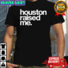 Houston raised me T-shirt