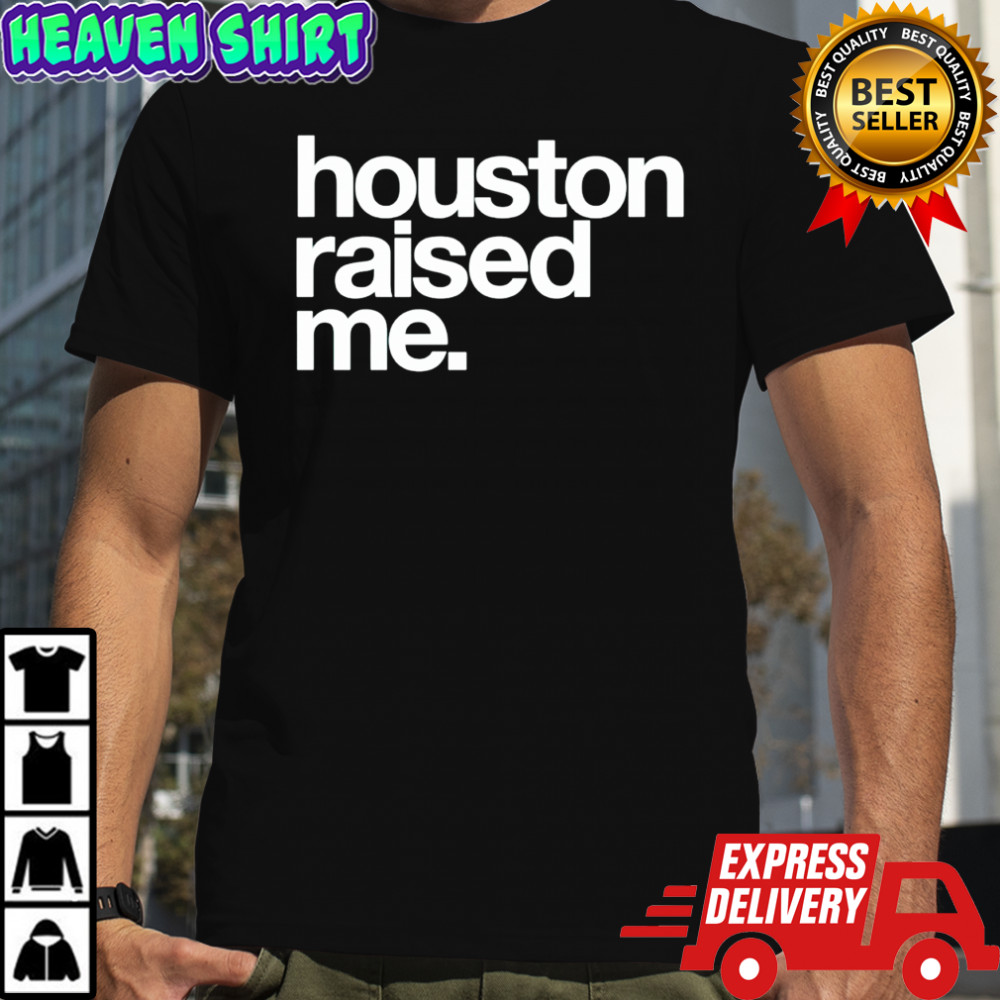 Houston raised me T-shirt