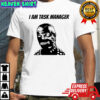 I am task manager graphic shirt