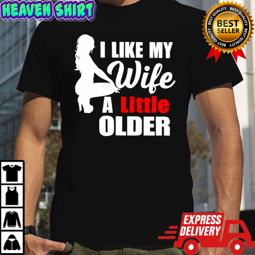 I Like My Wife A Little Older shirt