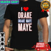 I Love Drake drek Maye Maye shirt