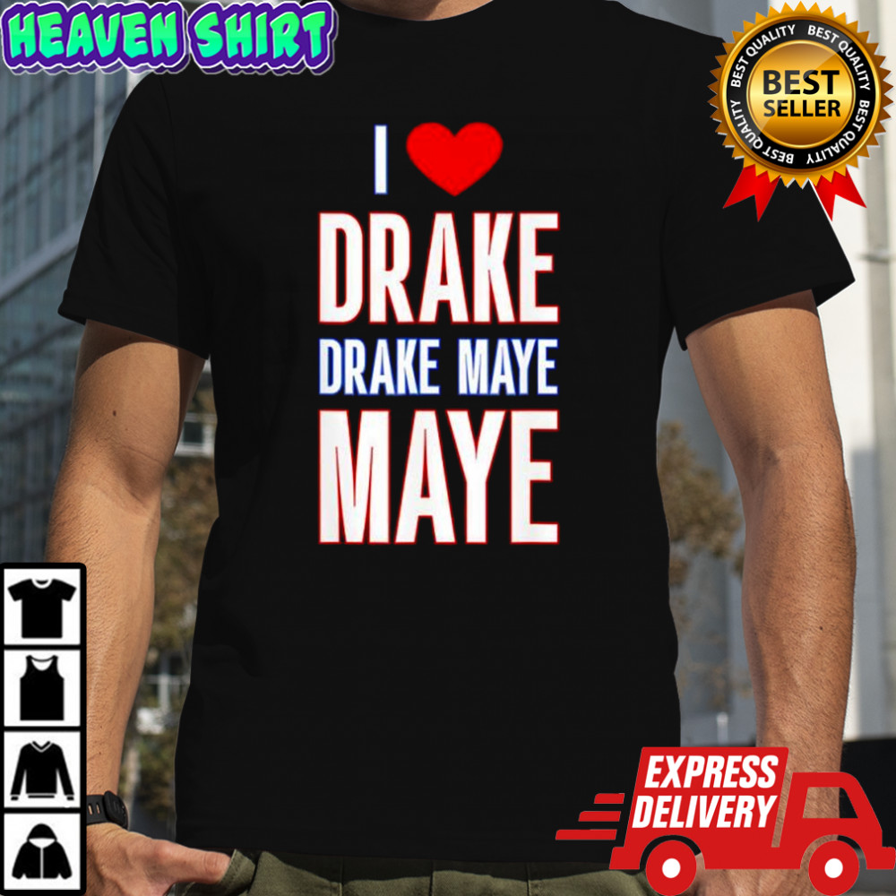 I Love Drake drek Maye Maye shirt