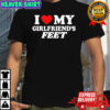 I Love My Girlfriend’s Feet shirt
