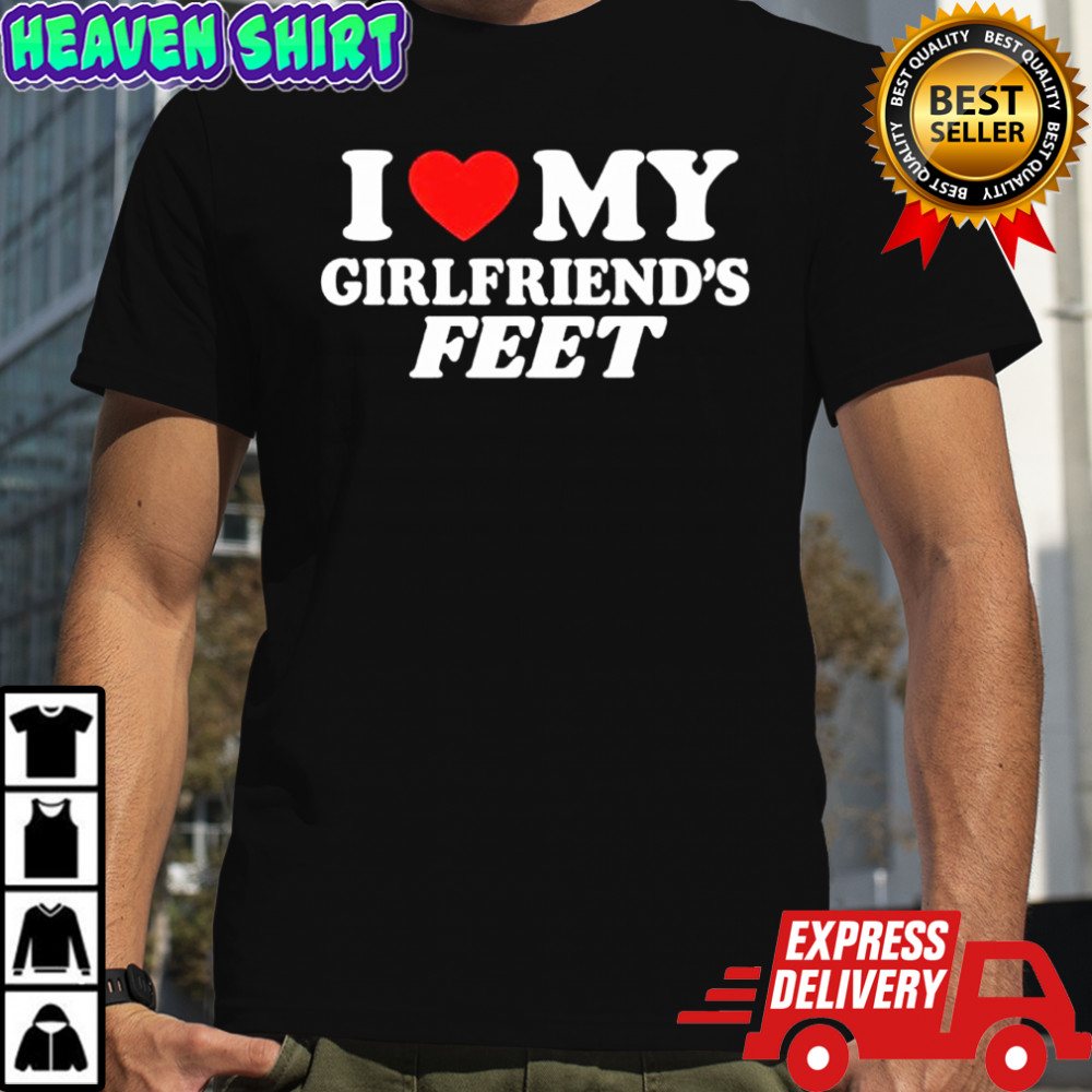 I Love My Girlfriend’s Feet shirt