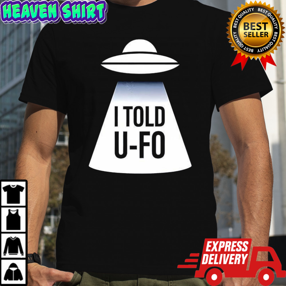 I told U-FO shirt