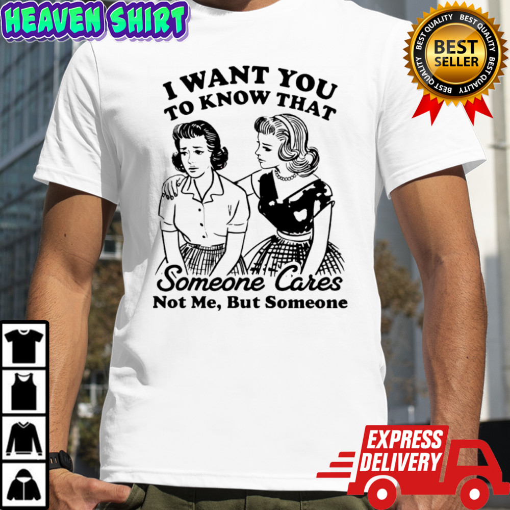 I Want You To Know That Someone graphic Shirt