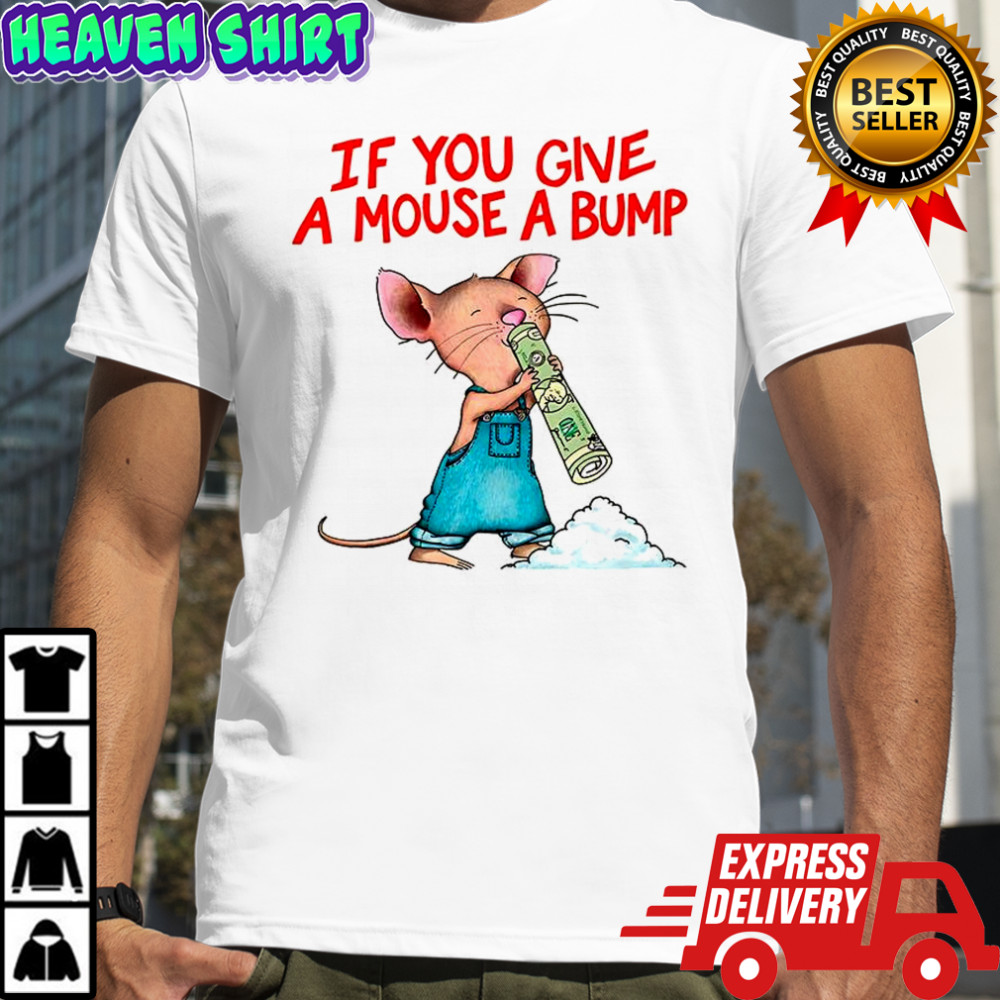If you give a mouse a bump meme shirt
