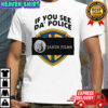 If you see da police Janus Films shirt