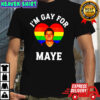 Im Gay For Maye LGBT shirt