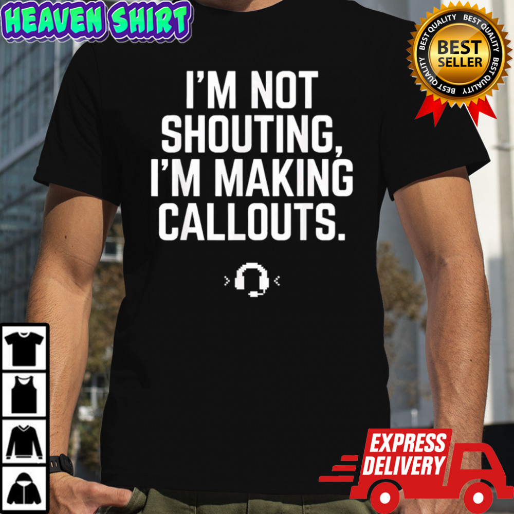 I’m Not Shouting I Am Making Callouts Funny Video Gamer Shirt